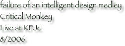 failure of an intelligent design medley Critical Monkey
Live at KFJc 
8/2006