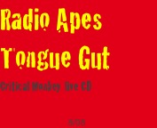 Radio Apes Tongue Gut 
Critical Monkey live CD

                            8/08